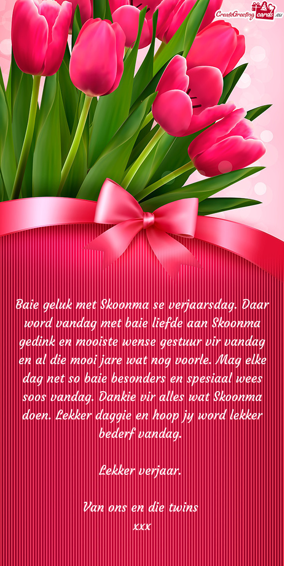 Baie geluk met Skoonma se verjaarsdag. Daar word vandag met baie liefde aan Skoonma gedink en mooist