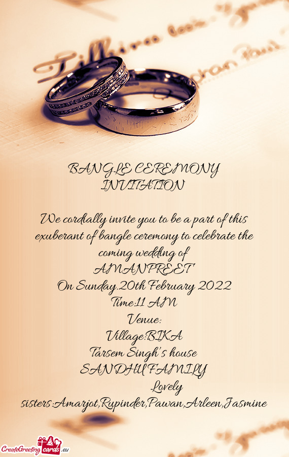 BANGLE CEREMONY 
 INVITATION 
 
 We cordially invite you to be a part of this exuberant of bangle ce