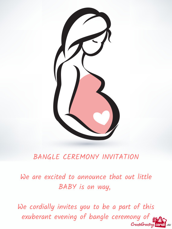 BANGLE CEREMONY INVITATION     We are excited to announce