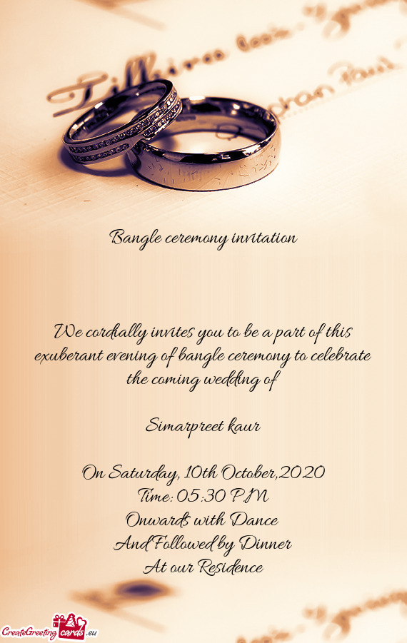 Bangle ceremony invitation
 
 
 
 We cordially invites you to be a part of this exuberant evening of