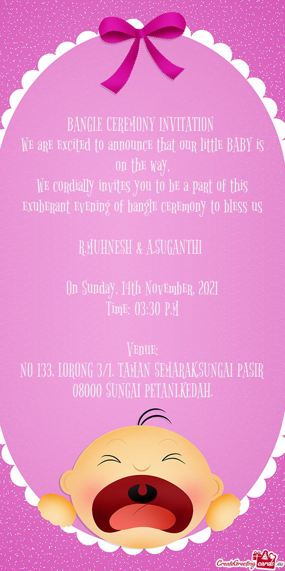 BANGLE CEREMONY INVITATION 
 We are excited to announce that our little BABY is on the way