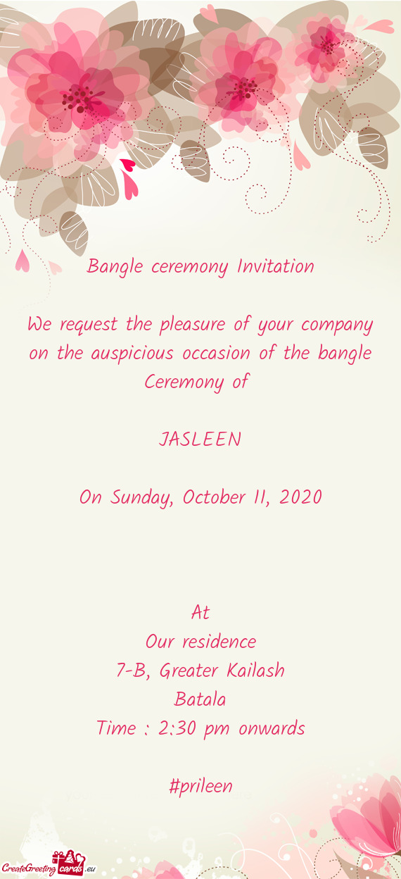 Bangle ceremony Invitation
 
 We request the pleasure of your company on the auspicious occasion of