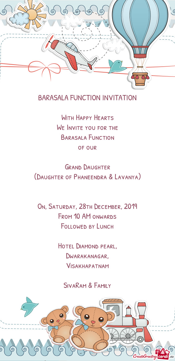 BARASALA FUNCTION INVITATION
 
 With Happy Hearts
 We Invite you for the
 Barasala Function
 of our