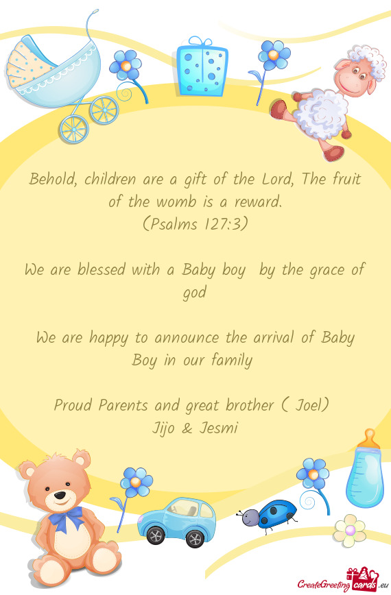 Behold, children are a gift of the Lord, The fruit of the womb is a reward