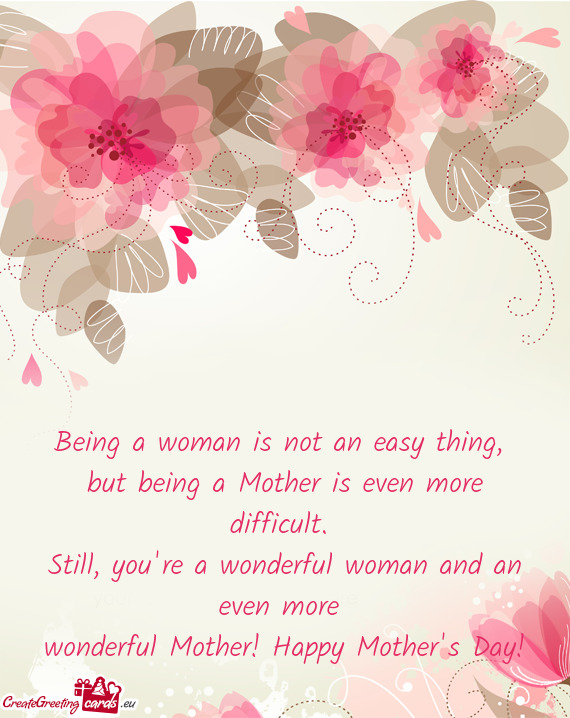 Being a woman is not an easy thing,   but being a Mother is even more
