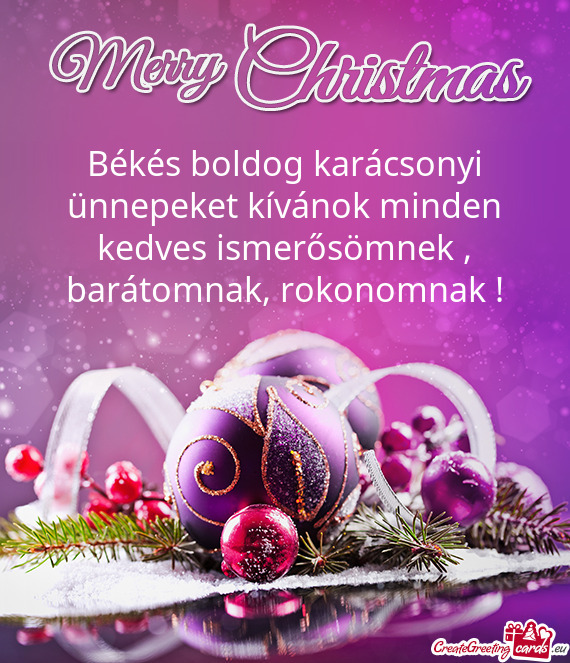 Békés boldog karácsonyi ünnepeket kívánok minden kedves ismerősömnek , barátomnak, rokonomn
