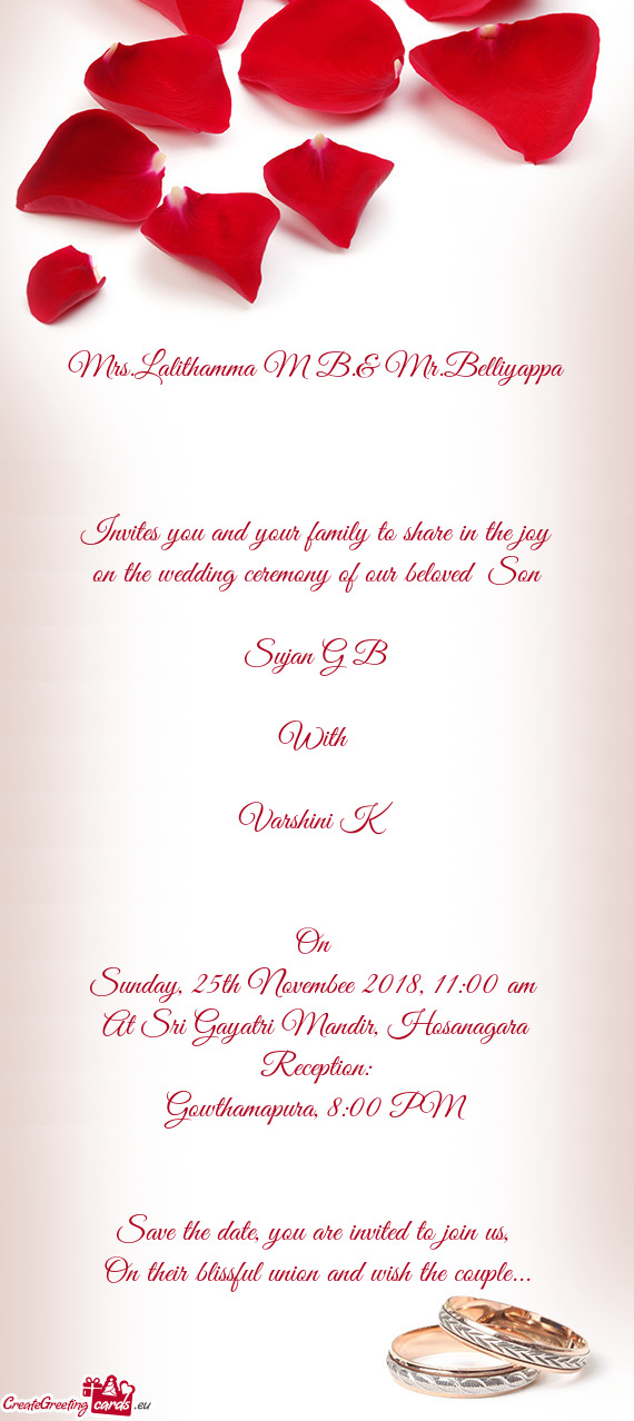 Belliyappa
 
 Invites you and your family to share in the joy on the wedding ceremony of our beloved