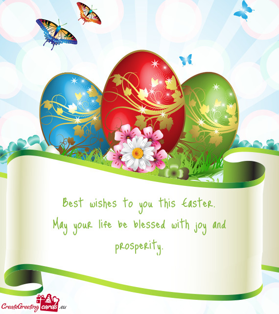 Best wishes to you this Easter.  May your life be blessed