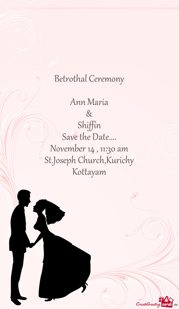 Betrothal Ceremony
 
 Ann Maria
 &
 Shiffin
 Save the Date