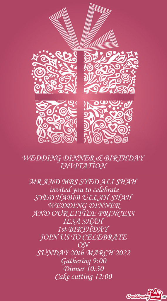 BIB ULLAH SHAH 
 WEDDING DINNER
 AND OUR LITTLE PRINCESS
 ILSA SHAH 
 1st BIRTHDAY
 JOIN US TO CELE