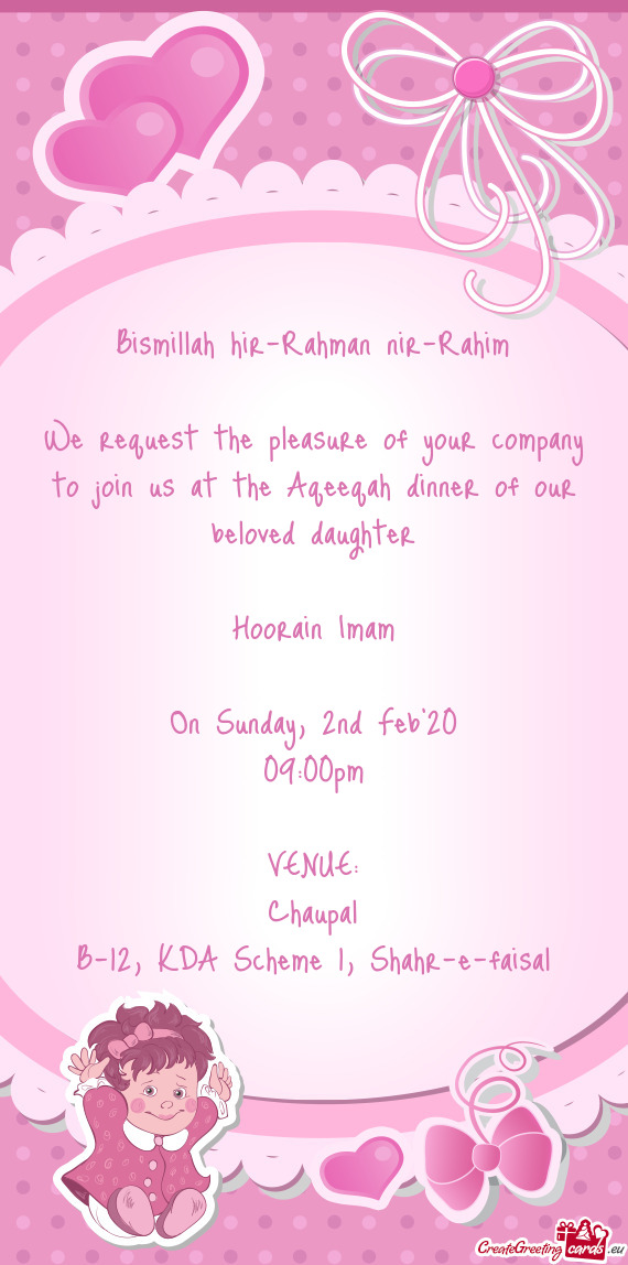 Bismillah hir-Rahman nir-Rahim
 
 We request the pleasure of your company to join us at the Aqeeqa