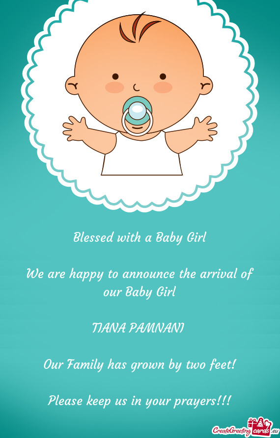 Blessed with a Baby Girl
 
 We are happy to announce the arrival of our Baby Girl
 
 TIANA PAMNANI
