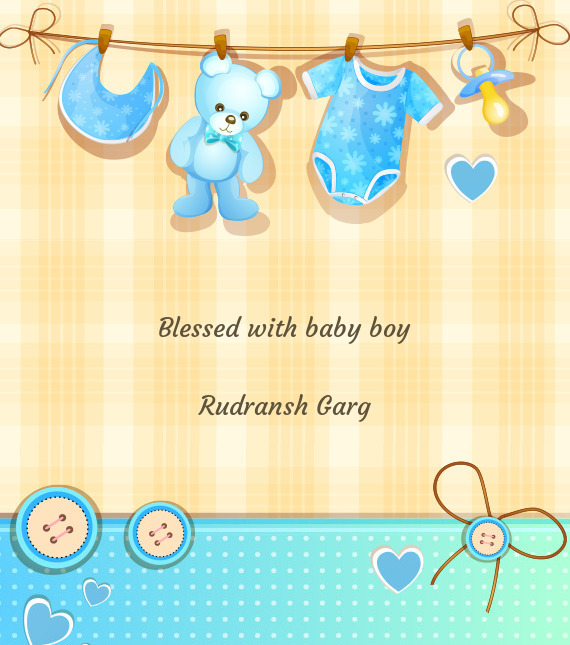 Blessed with baby boy
 
 Rudransh Garg