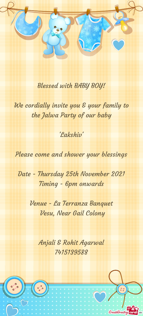 Blessed with BABY BOY!
 
 We cordially invite you & your family to the Jalwa Party of our baby
 
 "L