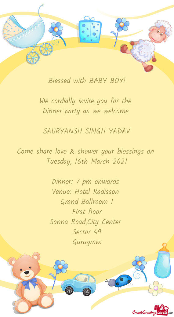 Blessed with BABY BOY!
 
 We cordially invite you for the 
 Dinner party as we welcome 
 
 SAURYANSH