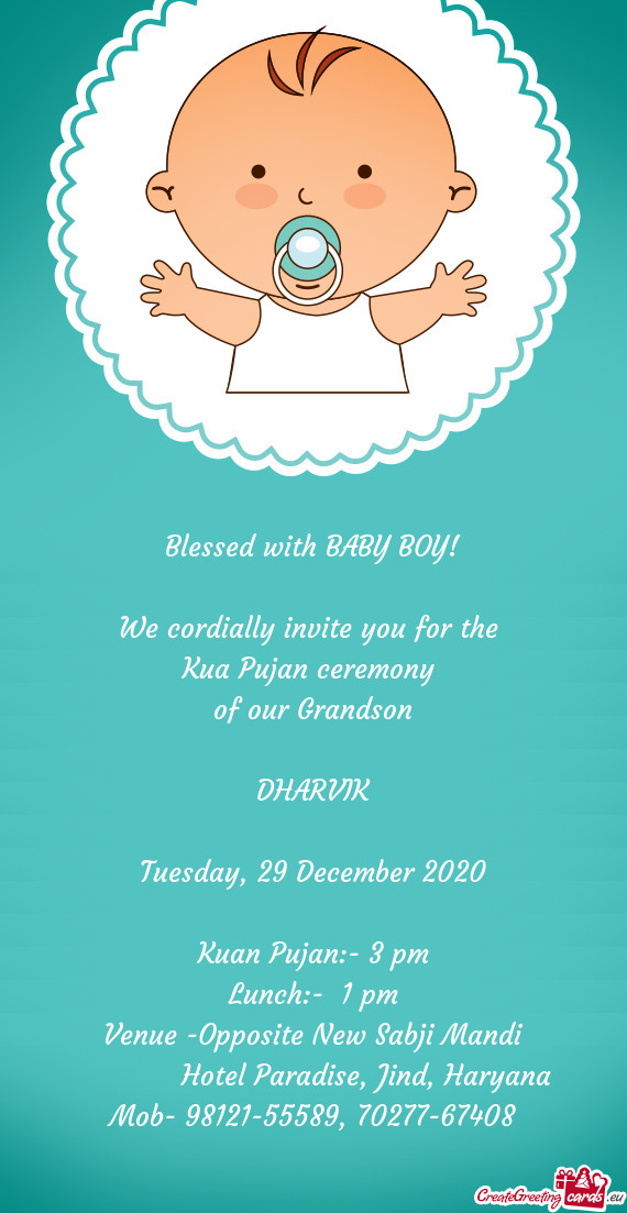 Blessed with BABY BOY!
 
 We cordially invite you for the 
 Kua Pujan ceremony 
 of our Grandson