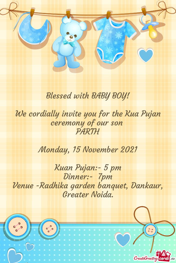 Blessed with BABY BOY!
 
 We cordially invite you for the Kua Pujan ceremony of our son 
 PARTH
 
 M