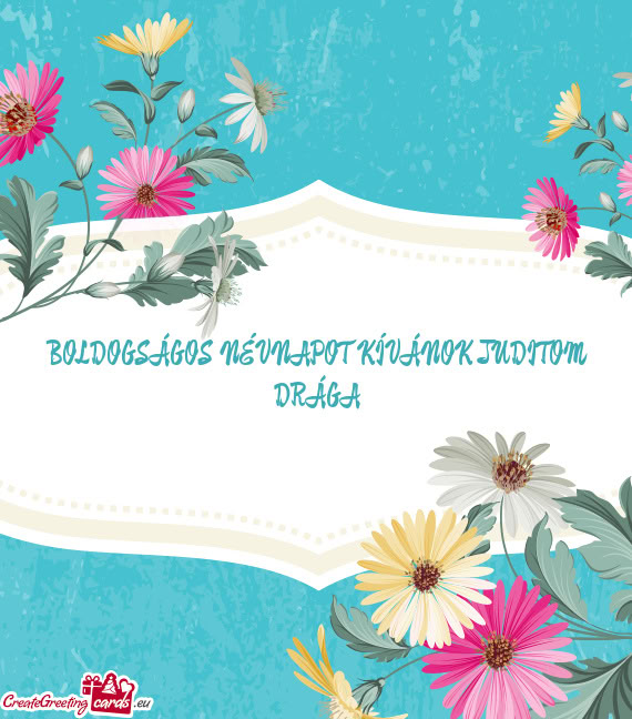 BOLDOGSÁGOS NÉVNAPOT KÍVÁNOK JUDITOM DRÁGA