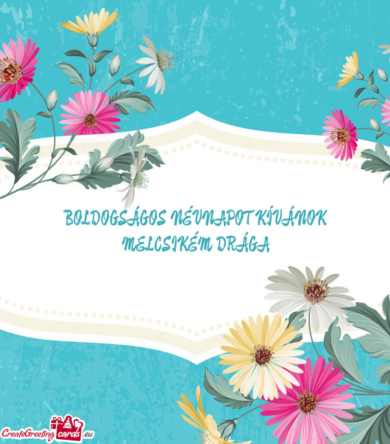 BOLDOGSÁGOS NÉVNAPOT KÍVÁNOK MELCSIKÉM DRÁGA