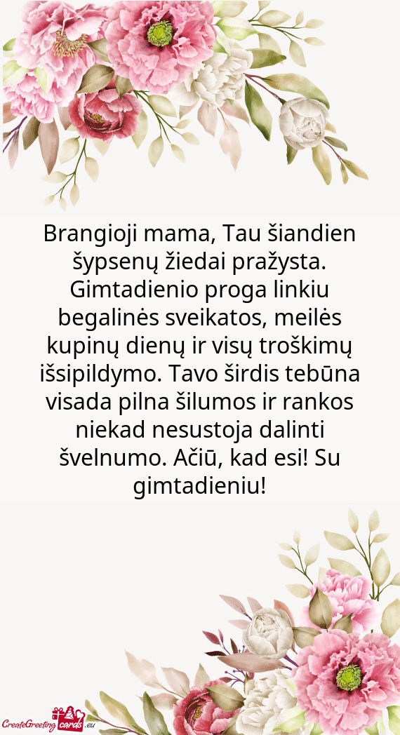 Brangioji mama, Tau šiandien šypsenų žiedai pražysta. Gimtadienio proga linkiu begalinės sveik