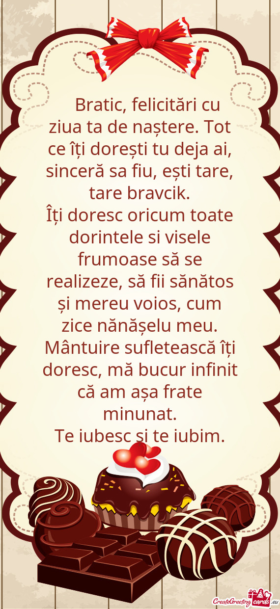 🎉 Bratic, felicitări cu ziua ta de naștere. Tot ce îți dorești tu deja ai, sinceră sa fiu