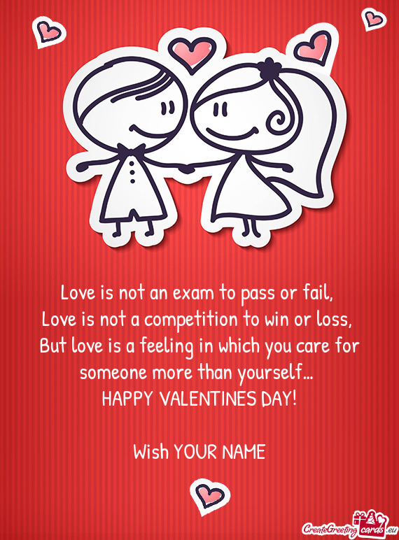 But love is a feeling in which you care for someone more than yourself… HAPPY VALENTINES DAY