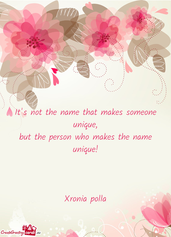 But the person who makes the name unique!
 
 
 
 Xronia polla