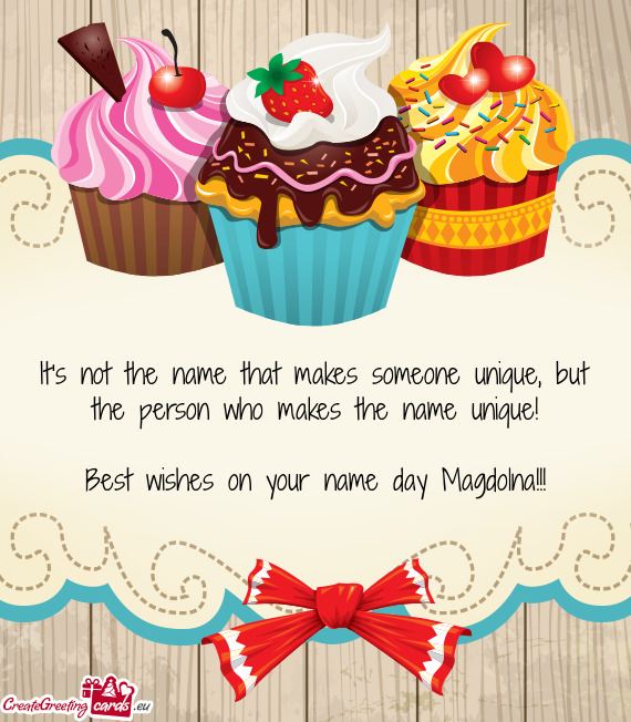 But the person who makes the name unique!
 
 Best wishes on your name day Magdolna