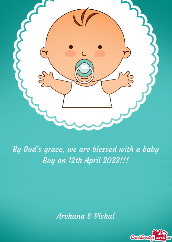 By God’s grace, we are blessed with a baby Boy on 12th April 2023