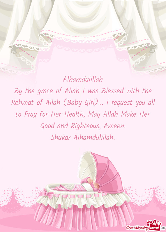 By the grace of Allah I was Blessed with the Rehmat of Allah (Baby Girl)... I request you all to Pra