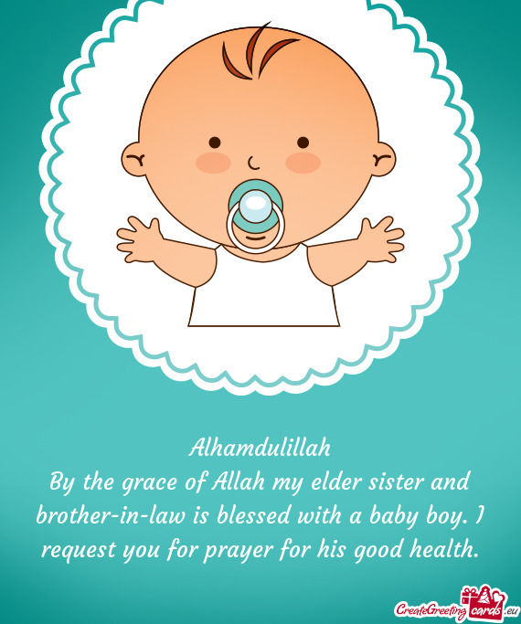 By the grace of Allah my elder sister and brother-in-law is blessed with a baby boy. I request you f