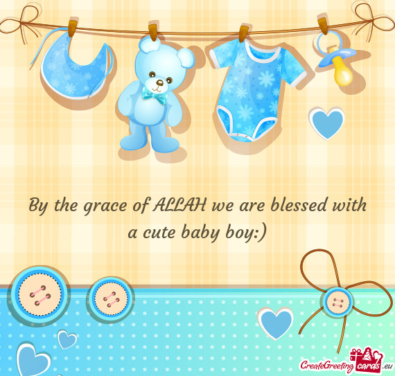 By the grace of ALLAH we are blessed with a cute baby boy:)