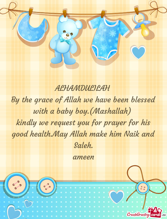 By the grace of Allah we have been blessed with a baby boy.(Mashallah)
