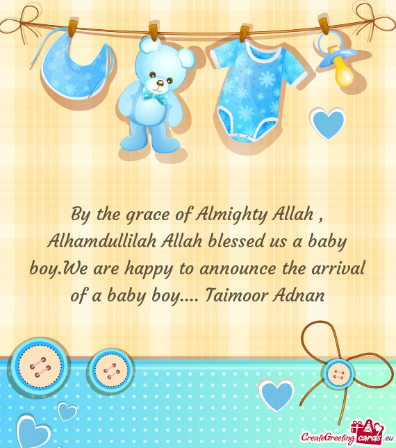 By the grace of Almighty Allah , Alhamdullilah Allah blessed us a baby boy.We are happy to announce