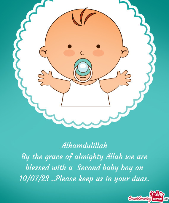 By the grace of almighty Allah we are blessed with a Second baby boy on 10/07/23 ..Please keep us i