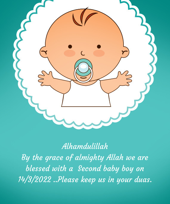 By the grace of almighty Allah we are blessed with a Second baby boy on 14/3/2022 ..Please keep us