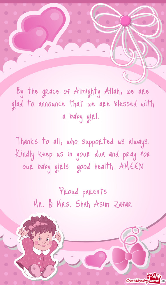 By the grace of Almighty Allah, we are glad to announce that we are blessed with a baby girl