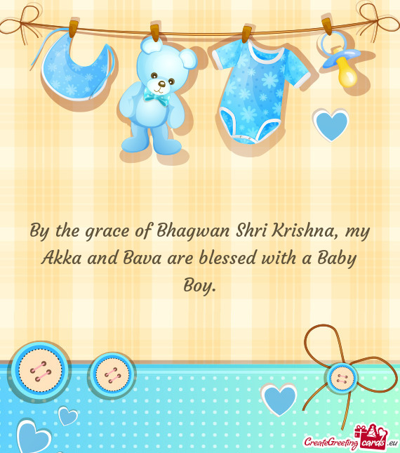 By the grace of Bhagwan Shri Krishna, my Akka and Bava are blessed with a Baby Boy