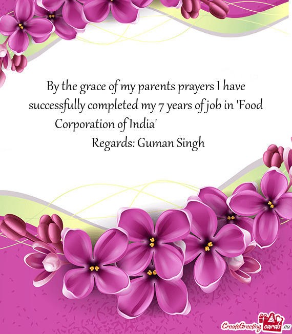 By the grace of my parents prayers I have successfully completed my 7 years of job in "Food Corporat