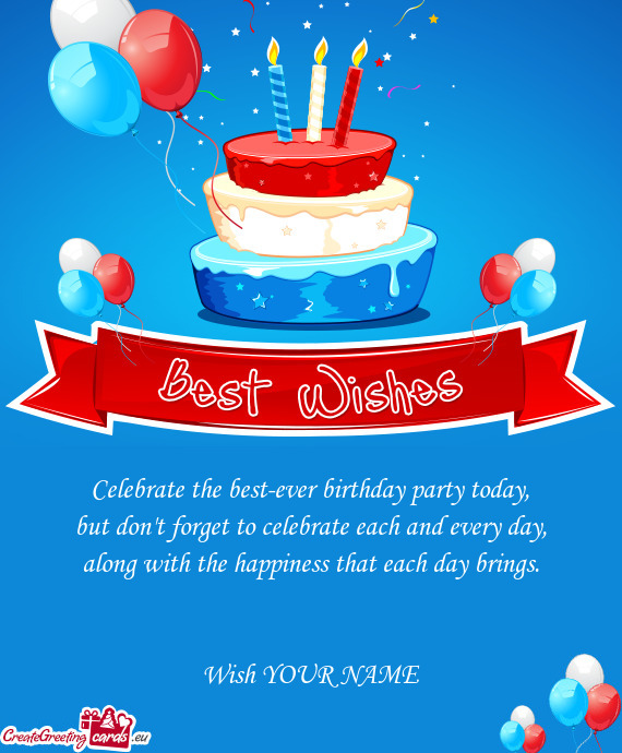 Celebrate the best-ever birthday party today,  but don t forget to celebrate