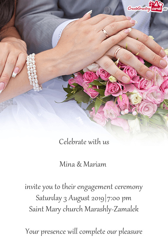 Celebrate with us
 
 Mina & Mariam 
 
 invite you to their engagement ceremony
 Saturday 3 August 20