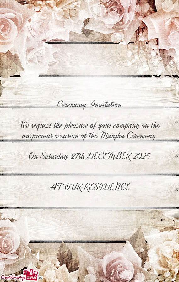 Ceremony Invitation We request the pleasure of your company on the auspicious occasion of the Ma