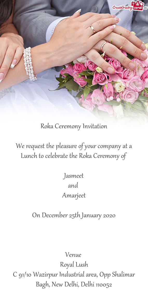 Ceremony of 
 
 Jasmeet
 and 
 Amarjeet
 
 On December 25th January 2020
 
 
 
 Venue 
 Royal Lush