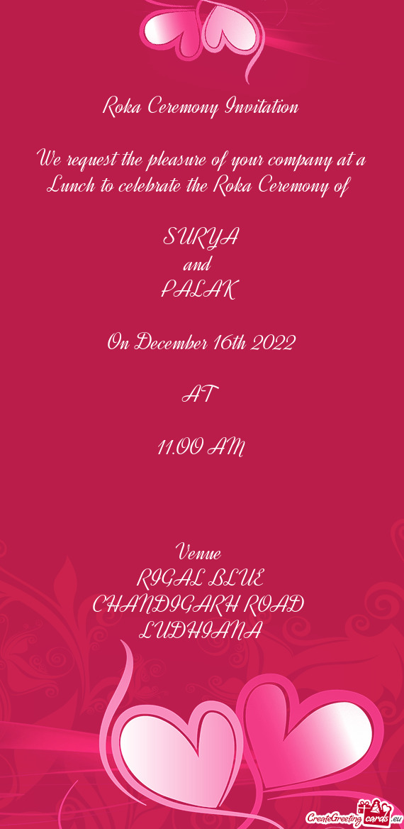 Ceremony of 
 
 SURYA
 and 
 PALAK 
 
 On December 16th 2022
 
 AT
 
 11