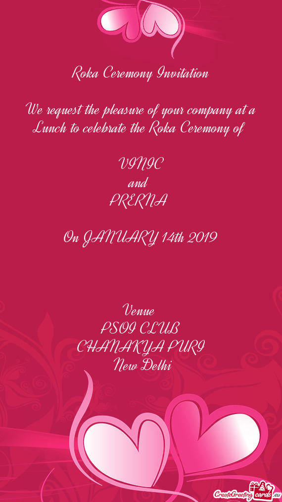 Ceremony of 
 
 VINIC
 and 
 PRERNA 
 
 On JANUARY 14th 2019
 
 
 
 Venue 
 PSOI CLUB
 CHANAKYA PUR