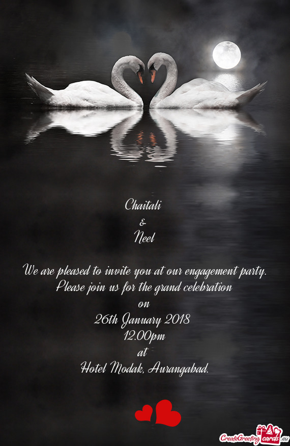 Chaitali 
 & 
 Neel
 
 We are pleased to invite you at our engagement party
