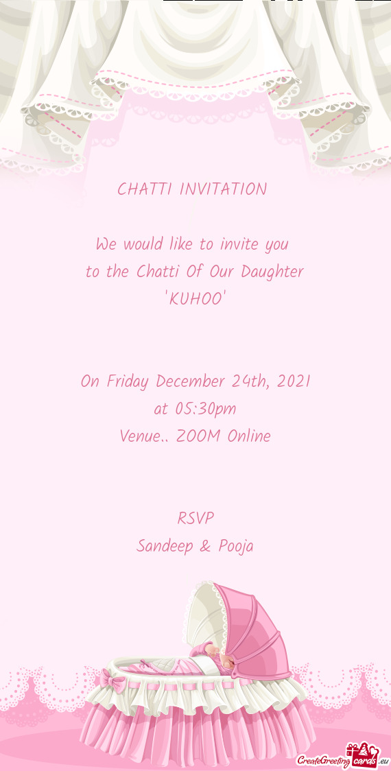 CHATTI INVITATION 
 
 We would like to invite you 
 to the Chatti Of Our Daughter
 "KUHOO"
 
 
 On F