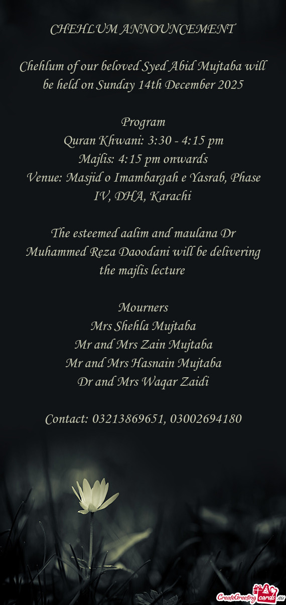 Chehlum of our beloved Syed Abid Mujtaba will be held on Sunday 14th December 2025