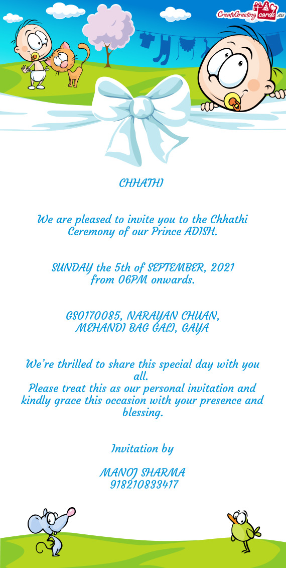 CHHATHI 
 
 
 We are pleased to invite you to the Chhathi Ceremony of our Prince ADISH