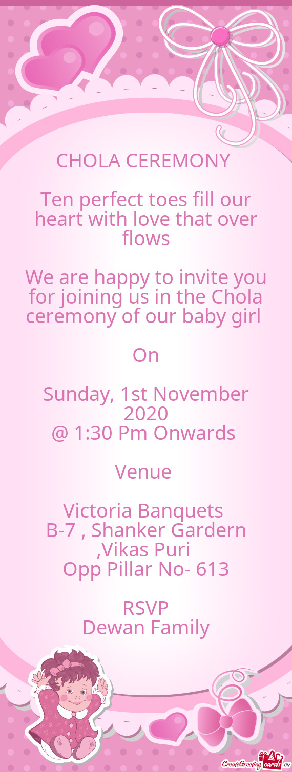 CHOLA CEREMONY 
 
 Ten perfect toes fill our heart with love that over flows
 
 We are happy to invi